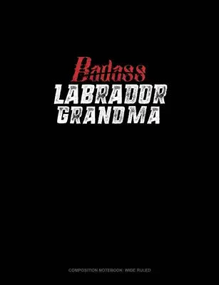 Badass Labrador Grandma: Composition Notebook: Wide Ruled