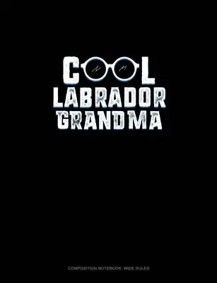 Cool Labrador Grandma: Composition Notebook: Wide Ruled