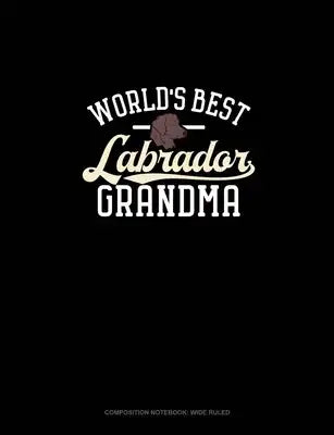 World's Best Labrador Grandma: Composition Notebook: Wide Ruled