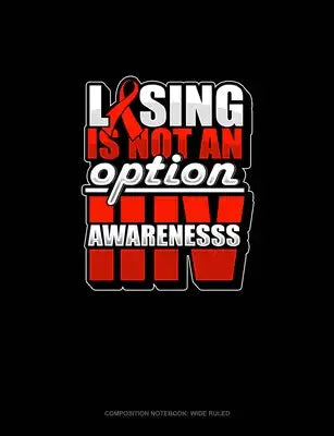 Losing Is Not An Option HIV Awareness: Composition Notebook: Wide Ruled