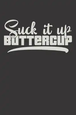 Suck It Up Buttercup: Funny Sassy Quote Notebook Holiday Gag Gift Exchange for Friend or Co-Worker Who Enjoys Snarky Sarcastic Jokes