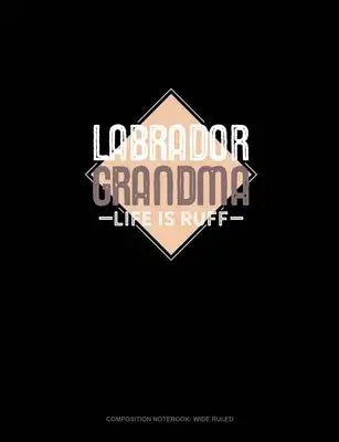 Labrador Grandma Life Is Ruff: Composition Notebook: Wide Ruled