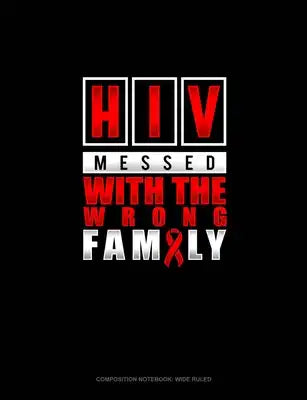 HIV Messed With The Wrong Family: Composition Notebook: Wide Ruled