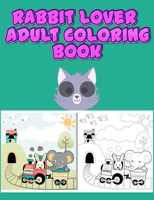 Rabbit Lover Adult Coloring Book: Interesting And Discover This Unique rabbit Collection Of 50+ Coloring Pages Ever