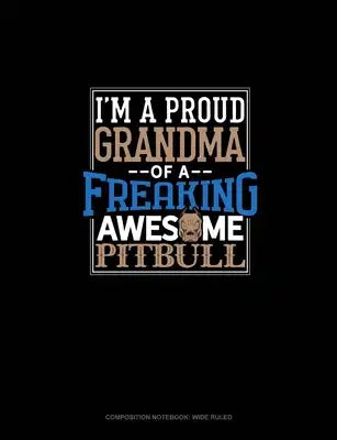 I Am A Proud Grandma Of A Freaking Awesome Pitbull: Composition Notebook: Wide Ruled