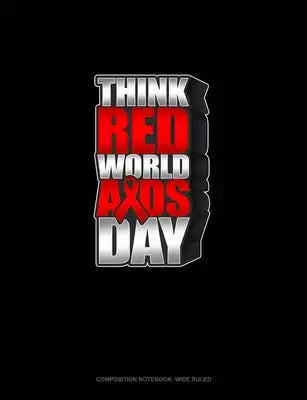 Think RED World AIDS Day: Composition Notebook: Wide Ruled
