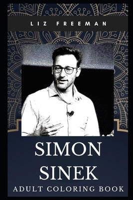 Simon Sinek Adult Coloring Book: Legendary Self-Help Author and Motivational Speaker Inspired Coloring Book for Adults