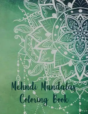 Mehndi Mandalas Coloring Book: Mandala Coloring Book, Mehndi Mandalas Coloring Book. 50 Story Paper Pages. 8.5 in x 11 in Cover.