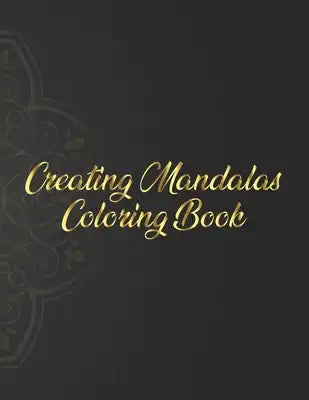 Creating Mandalas Coloring Book: Mandala Coloring Book. Mandala Coloring Books For Adults. 50 Story Paper Pages. 8.5 in x 11 in Cover.