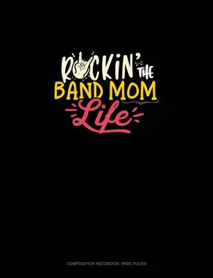 Rockin' The Band Mom Life: Composition Notebook: Wide Ruled