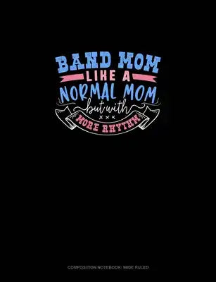 Band Mom Like A Normal Mom But With More Rhythm: Composition Notebook: Wide Ruled