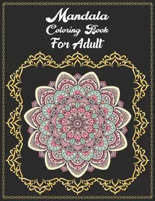 Mandala Coloring Book For Adult: An Anti-Stress Mandala Coloring Book for Adults, Containing 50 Relaxing Mandala Designs