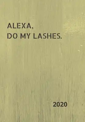Alexa, Do My Lashes!: 2020 Diary, plan your life and reach your goals ladies