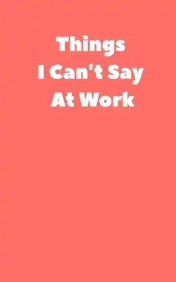 Things I Can't Say At Work: Notebook #2