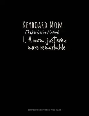 Keyboard Mom (Noun) 1.A Mom, Just Even More Remarkable: Composition Notebook: Wide Ruled