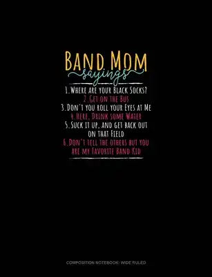 Band Mom Sayings 1.Where Are Your Black Socks? 2.Get On The Bus 3.Don't You Roll Your Eyes At Me 4.Here, Drink Some Water 5.Suck It Up, And Get Back O