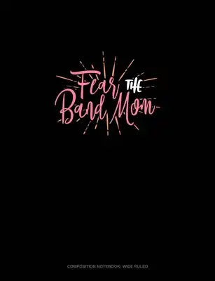 Fear The Band Mom: Composition Notebook: Wide Ruled