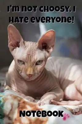 I'm Not Choosy. I Hate Everyone! Notebook: - Hairless Russian Sphynx/Donskoy - Funny Cat Saying 6x9 Inches 120 Pages With Kitten Illustrations On Each