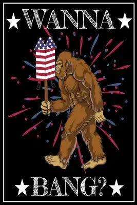 Wanna Bang?: Bigfoot Notebook Fireworks celebrations Comic Book 6x9 100 noBleed