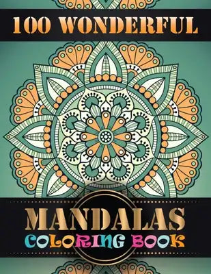100 Wonderful Mandalas Coloring Book: Big Mandala Coloring Book for Adults 100 Images Stress Management Coloring Book For Relaxation, Meditation, Happ