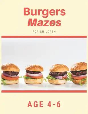 Burger Mazes For Children Age 4-6: Mazes book - 81 Pages, Ages 4 to 6, Patience, Focus, Attention to Detail, and Problem-Solving