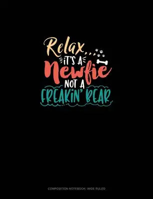 Relax It's A Newfie Not A Freakin' Bear: Composition Notebook: Wide Ruled
