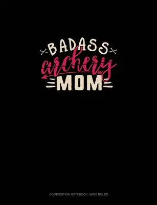 Badass Archery Mom: Composition Notebook: Wide Ruled