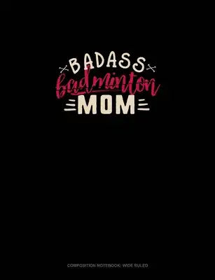 Badass Badminton Mom: Composition Notebook: Wide Ruled