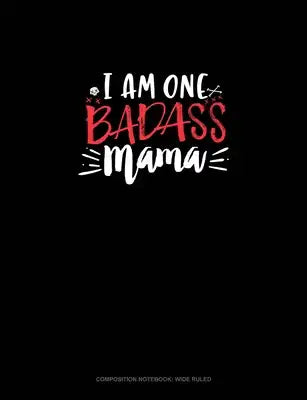 I Am One Badass Mama: Composition Notebook: Wide Ruled