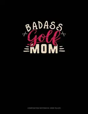Badass Golf Mom: Composition Notebook: Wide Ruled