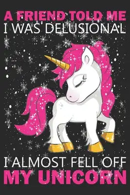 A friend told me i was delusional i almost fell off my unicorn: A 101 Page Prayer notebook Guide For Prayer, Praise and Thanks. Made For Men and Women