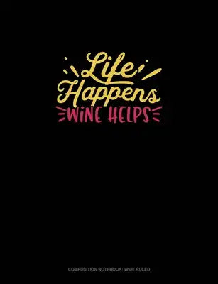 Life Happens Wine Helps: Composition Notebook: Wide Ruled