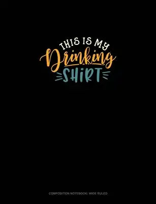 This Is My Drinking Shirt: Composition Notebook: Wide Ruled