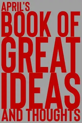April's Book of Great Ideas and Thoughts: 150 Page Dotted Grid and individually numbered page Notebook with Colour Softcover design. Book format: 6 x