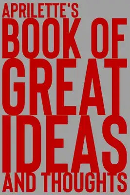 Aprilette's Book of Great Ideas and Thoughts: 150 Page Dotted Grid and individually numbered page Notebook with Colour Softcover design. Book format: