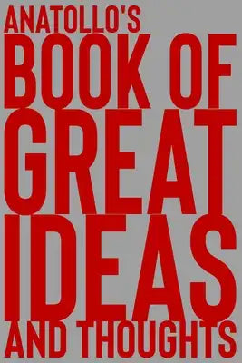 Anatollo's Book of Great Ideas and Thoughts: 150 Page Dotted Grid and individually numbered page Notebook with Colour Softcover design. Book format: 6