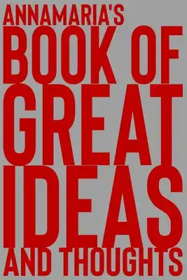 Annamaria's Book of Great Ideas and Thoughts: 150 Page Dotted Grid and individually numbered page Notebook with Colour Softcover design. Book format:
