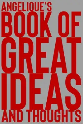 Angelique's Book of Great Ideas and Thoughts: 150 Page Dotted Grid and individually numbered page Notebook with Colour Softcover design. Book format: