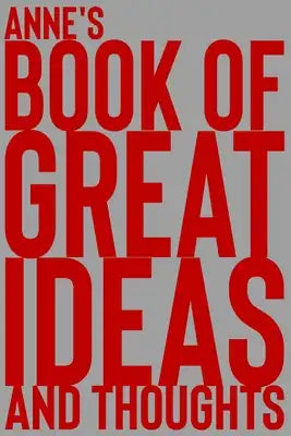 Anne's Book of Great Ideas and Thoughts: 150 Page Dotted Grid and individually numbered page Notebook with Colour Softcover design. Book format: 6 x 9