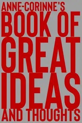Anne-Corinne's Book of Great Ideas and Thoughts: 150 Page Dotted Grid and individually numbered page Notebook with Colour Softcover design. Book forma