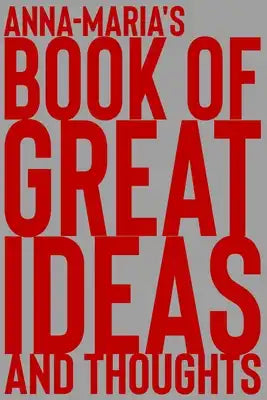 Anna-Maria's Book of Great Ideas and Thoughts: 150 Page Dotted Grid and individually numbered page Notebook with Colour Softcover design. Book format: