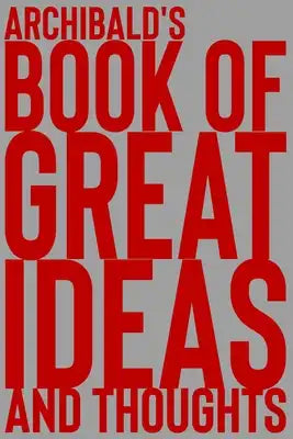 Archibald's Book of Great Ideas and Thoughts: 150 Page Dotted Grid and individually numbered page Notebook with Colour Softcover design. Book format: