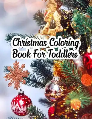 Christmas Coloring Book For Toddlers: Christmas Coloring Book For Toddlers, Christmas Coloring Book. 50 Story Paper Pages. 8.5 in x 11 in Cover.