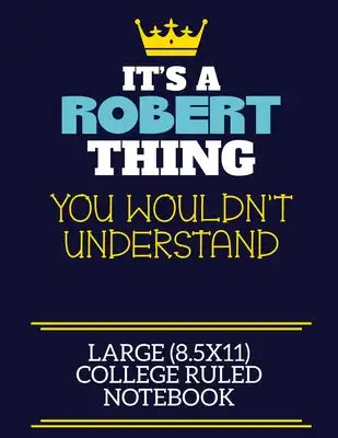 It's A Robert Thing You Wouldn't Understand Large (8.5x11) College Ruled Notebook: A cute book to write in for any book lovers, doodle writers and bud