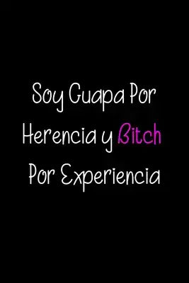Soy Guapa Por Herencia y Bitch por Experiencia: Funny Spanish Quotes Notebook. Sarcastic Humor Gag Gift. Libretas de Apuntes Para Mujeres