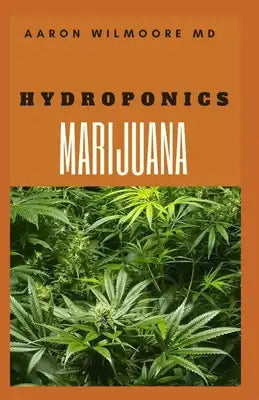Hydroponics Marijuana: HOW TO GROW HYDROPONICS MARIJUANA Including the Simple Techniques to Grow Cannabis Hydroponically