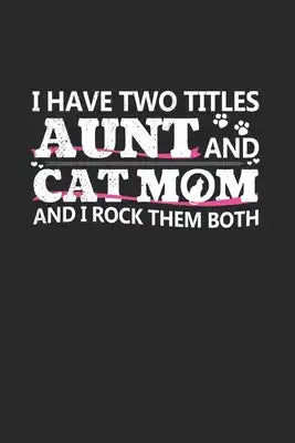 I Have Two Titles Aunt and Cat Mom And I Rock Them Both: Notebook A5 for the best Auntie Ever and Cat Lover for Mothers Day I A5 (6x9 inch.) I Gift I
