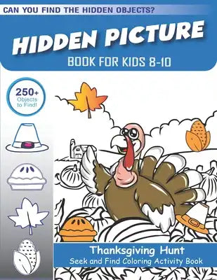 Hidden Picture Book for Kids 8-10, Thanksgiving Hunt Seek And Find Coloring Activity Book: Best Holiday Gift Hide And Seek Picture Puzzles With Turkey