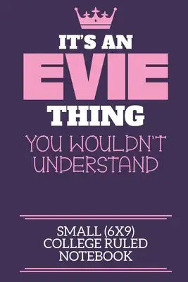It's An Evie Thing You Wouldn't Understand Small (6x9) College Ruled Notebook: A cute notebook or notepad to write in for any book lovers, doodle writ