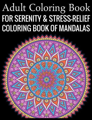 Adult Coloring Book For Serenity & Stress-Relief Coloring Book Of Mandalas: Stress Relieving Mandala Designs for Adults Relaxation
